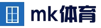 MK体育 (MK Sports)官网 - 官方中文主页及资讯中心