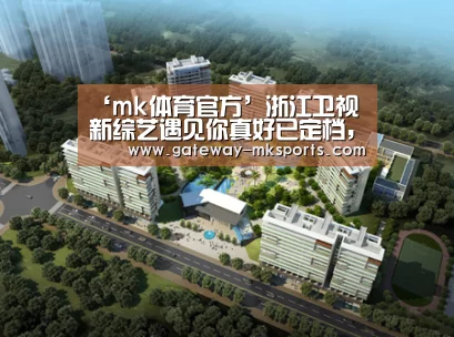 ‘mk体育官方’浙江卫视新综艺遇见你真好已定档,陈立农吴宣仪宁静加盟(图1) mk体育官方